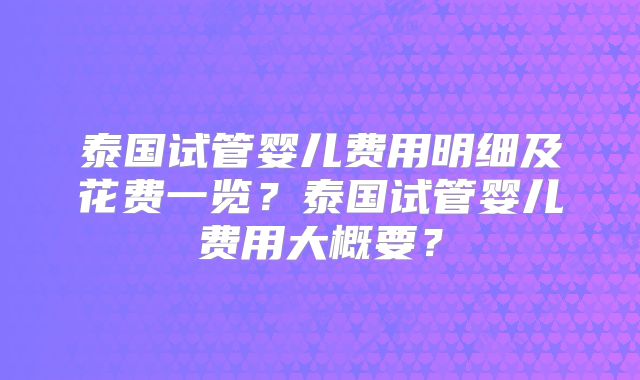 泰国试管婴儿费用明细及花费一览？泰国试管婴儿费用大概要？