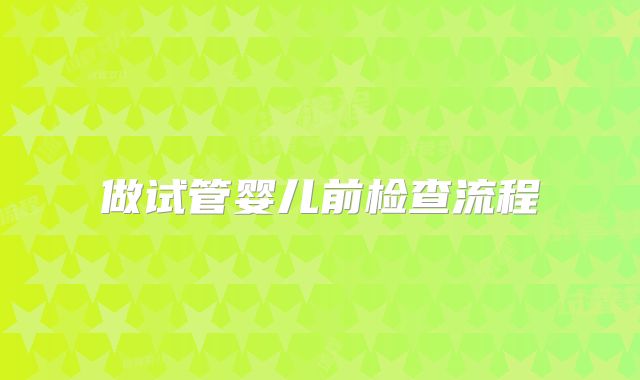 做试管婴儿前检查流程