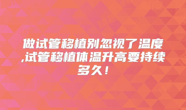 做试管移植别忽视了温度,试管移植体温升高要持续多久！