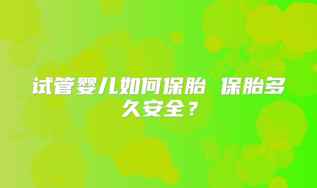 试管婴儿如何保胎 保胎多久安全?
