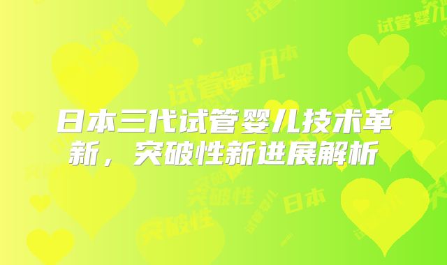 日本三代试管婴儿技术革新,突破性新进展解析