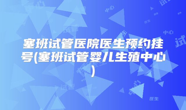 塞班试管医院医生预约挂号(塞班试管婴儿生殖中心)