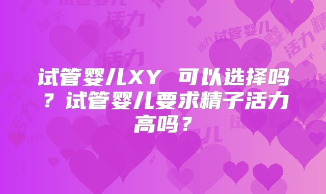 试管婴儿XY 可以选择吗？试管婴儿要求精子活力高吗？