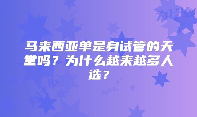 马来西亚单是身试管的天堂吗？为什么越来越多人选？