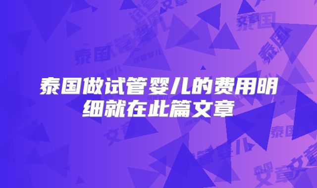 泰国做试管婴儿的费用明细就在此篇文章