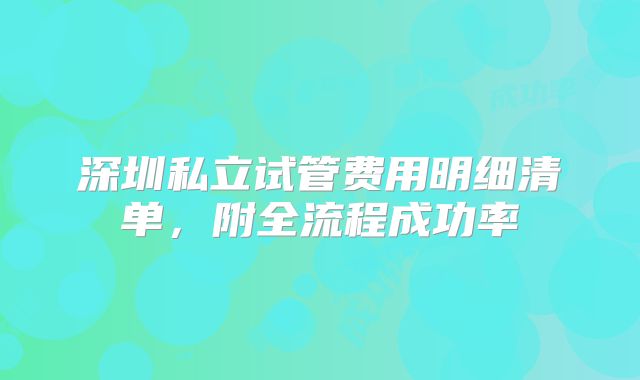 深圳私立试管费用明细清单,附全流程成功率