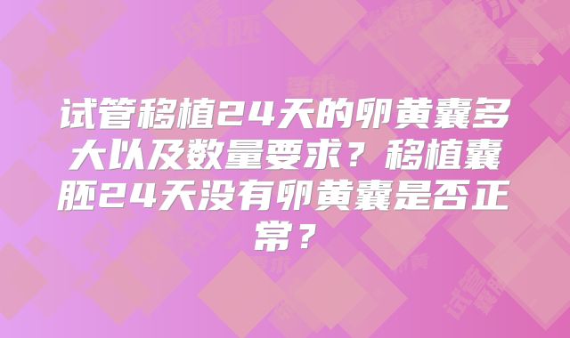 试管移植24天的卵黄囊多大以及数量要求？移植囊胚24天没有卵黄囊是否正常？
