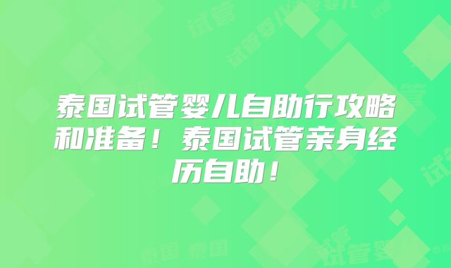 泰国试管婴儿自助行攻略和准备!泰国试管亲身经历自助!