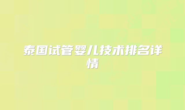 泰国试管婴儿技术排名详情