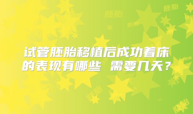 试管胚胎移植后成功着床的表现有哪些 需要几天？