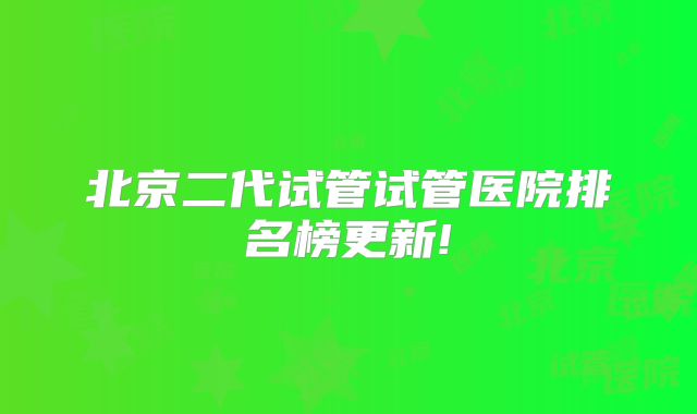 北京二代试管试管医院排名榜更新!