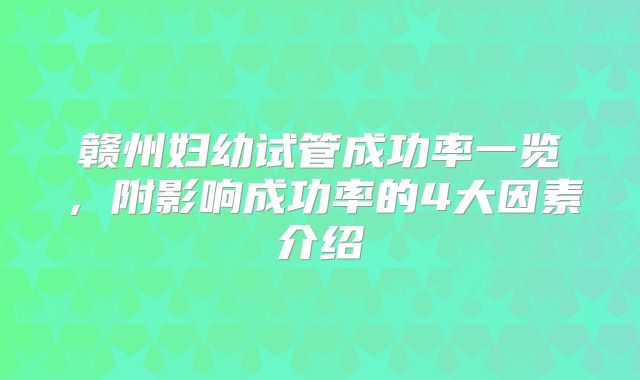 赣州妇幼试管成功率一览，附影响成功率的4大因素介绍