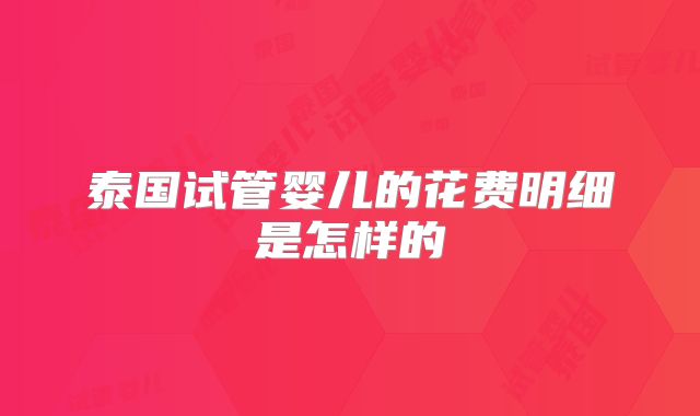 泰国试管婴儿的花费明细是怎样的