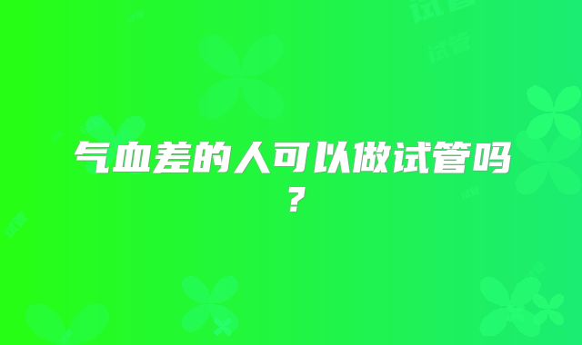 气血差的人可以做试管吗？