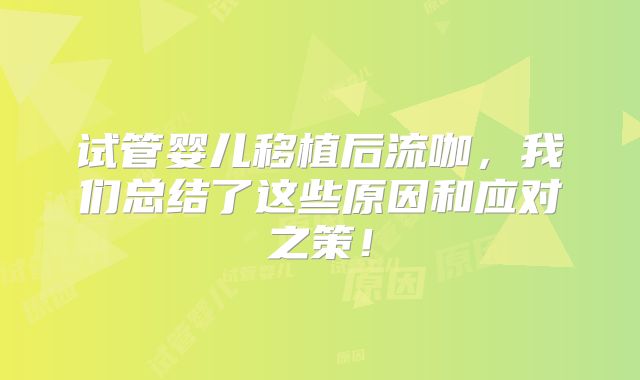 试管婴儿移植后流咖，我们总结了这些原因和应对之策！