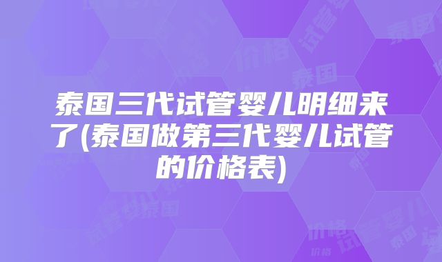 泰国三代试管婴儿明细来了(泰国做第三代婴儿试管的价格表)