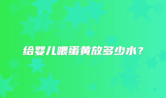 给婴儿喂蛋黄放多少水?