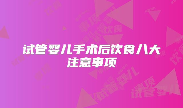 试管婴儿手术后饮食八大注意事项
