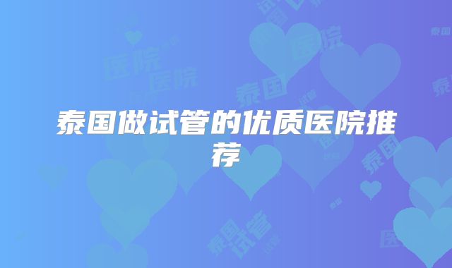 泰国做试管的优质医院推荐