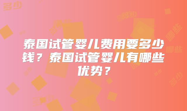 泰国试管婴儿费用要多少钱？泰国试管婴儿有哪些优势？