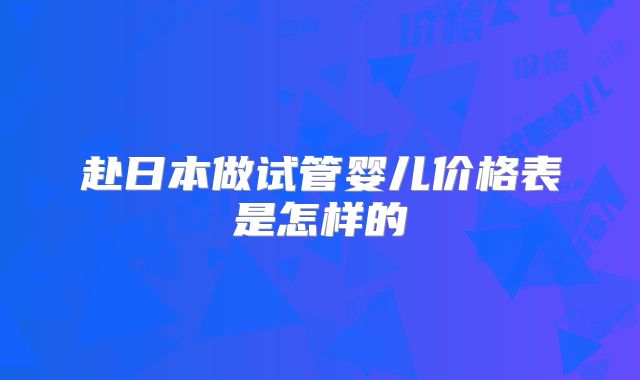 赴日本做试管婴儿价格表是怎样的