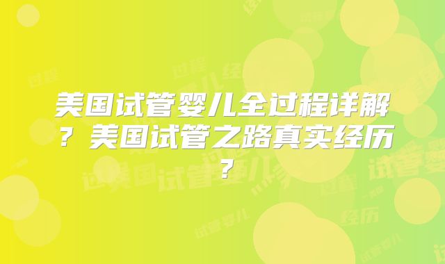 美国试管婴儿全过程详解？美国试管之路真实经历？