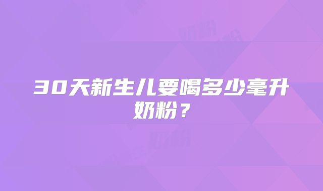 30天新生儿要喝多少毫升奶粉？