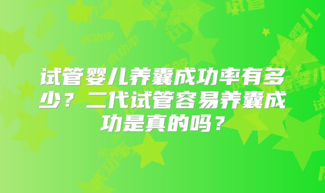 试管婴儿养囊成功率有多少?二代试管容易养囊成功是真的吗?