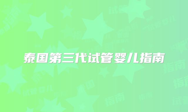 泰国第三代试管婴儿指南