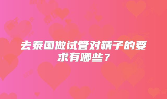 去泰国做试管对精子的要求有哪些?