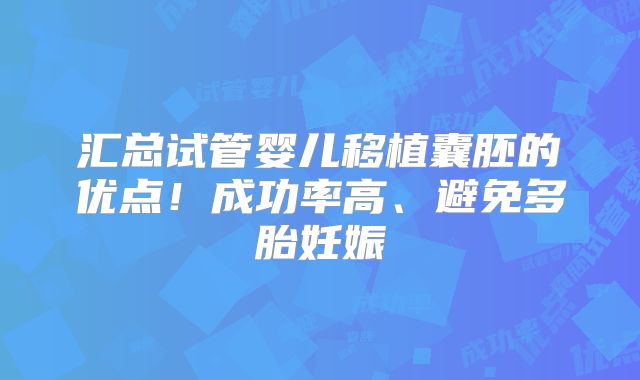 汇总试管婴儿移植囊胚的优点!成功率高、避免多胎妊娠