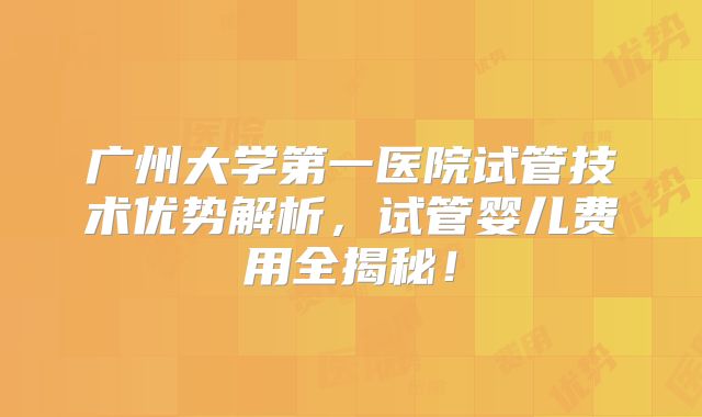 广州大学第一医院试管技术优势解析,试管婴儿费用全揭秘!