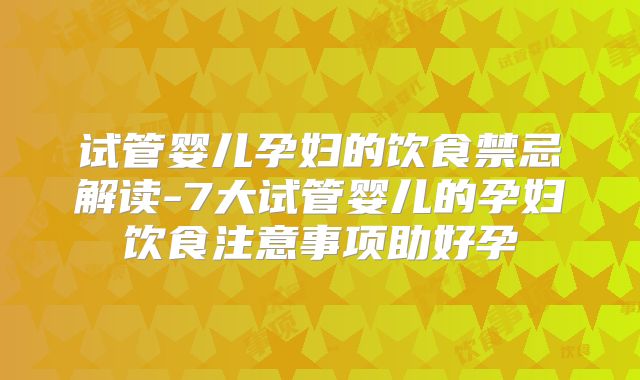 试管婴儿孕妇的饮食禁忌解读-7大试管婴儿的孕妇饮食注意事项助好孕
