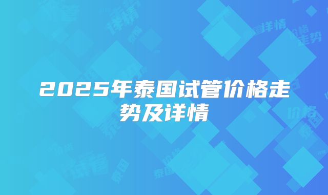 2025年泰国试管价格走势及详情