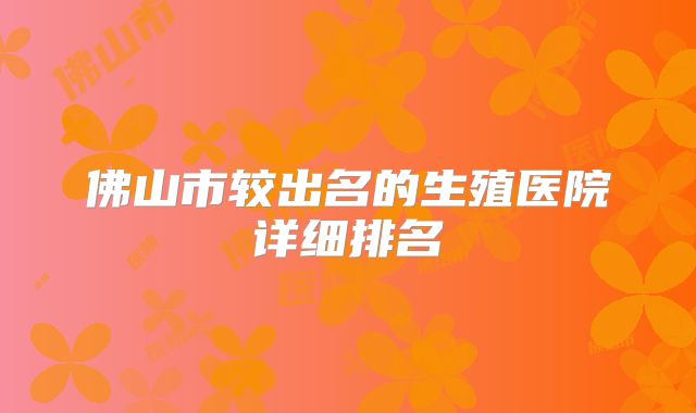 佛山市较出名的生殖医院详细排名