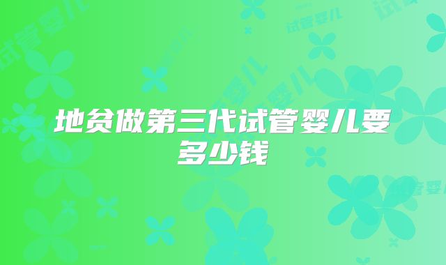 地贫做第三代试管婴儿要多少钱