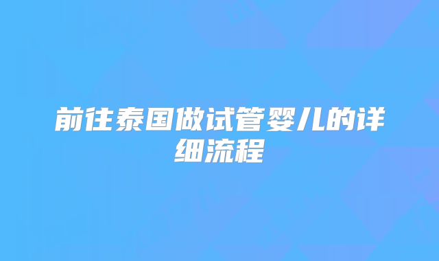 前往泰国做试管婴儿的详细流程