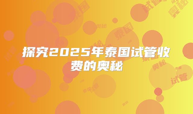 探究2025年泰国试管收费的奥秘