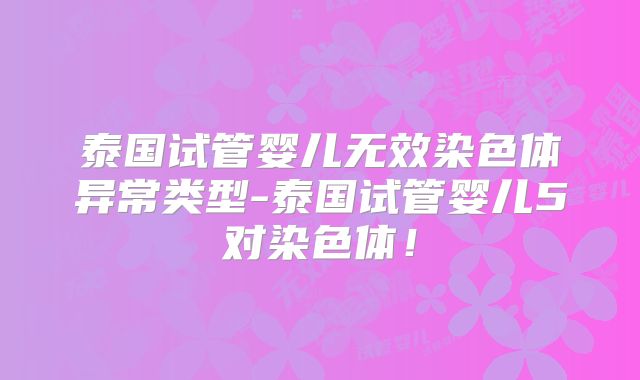 泰国试管婴儿无效染色体异常类型-泰国试管婴儿5对染色体！