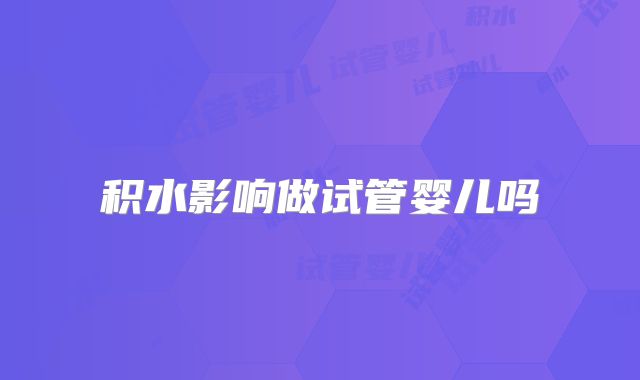 积水影响做试管婴儿吗