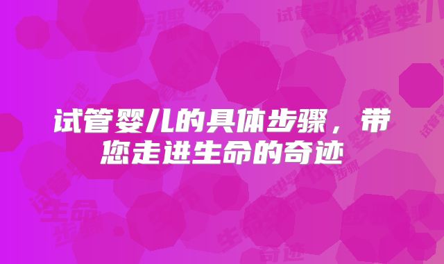 试管婴儿的具体步骤,带您走进生命的奇迹