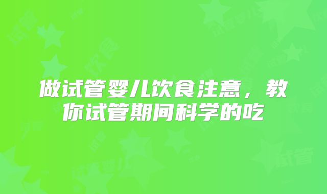 做试管婴儿饮食注意，教你试管期间科学的吃