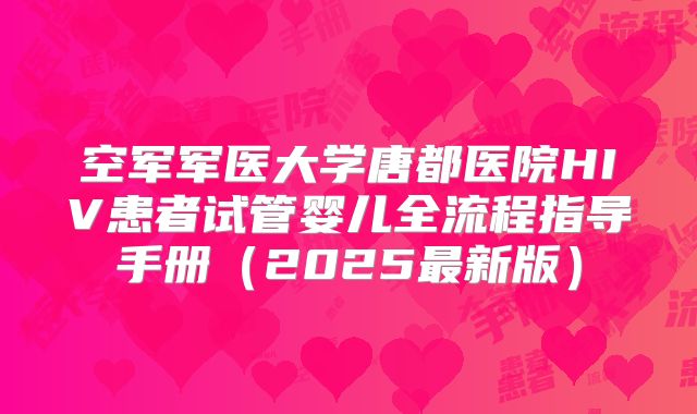 空军军医大学唐都医院HIV患者试管婴儿全流程指导手册（2025最新版）