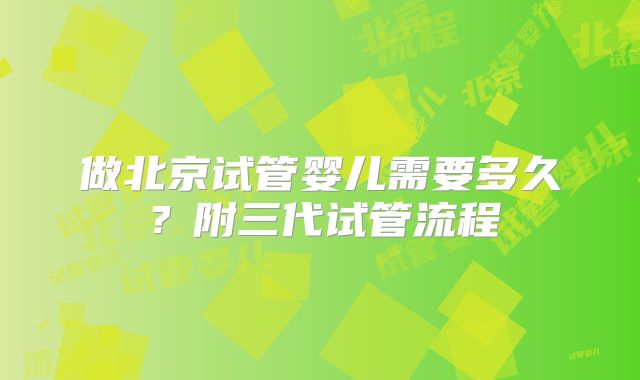 做北京试管婴儿需要多久？附三代试管流程