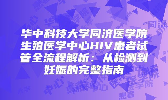 华中科技大学同济医学院生殖医学中心HIV患者试管全流程解析：从检测到妊娠的完整指南