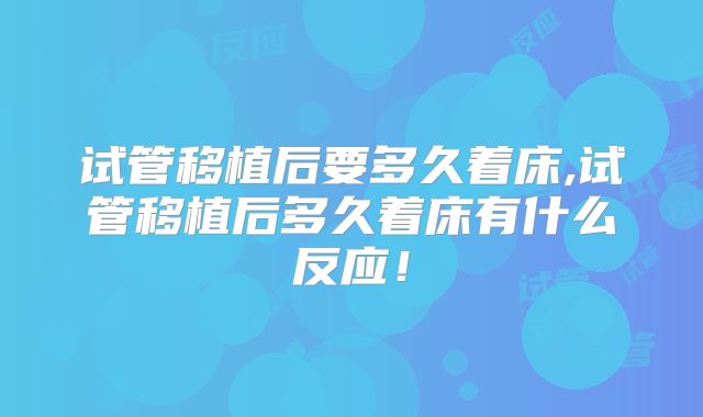 试管移植后要多久着床,试管移植后多久着床有什么反应!
