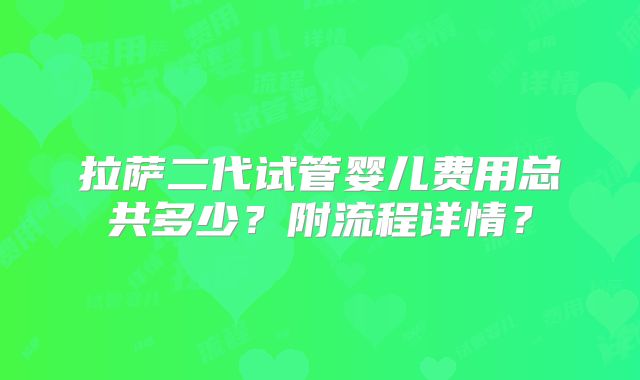 拉萨二代试管婴儿费用总共多少?附流程详情?