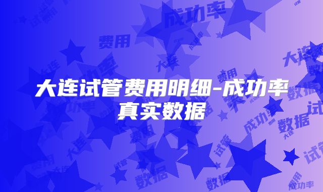 大连试管费用明细-成功率真实数据
