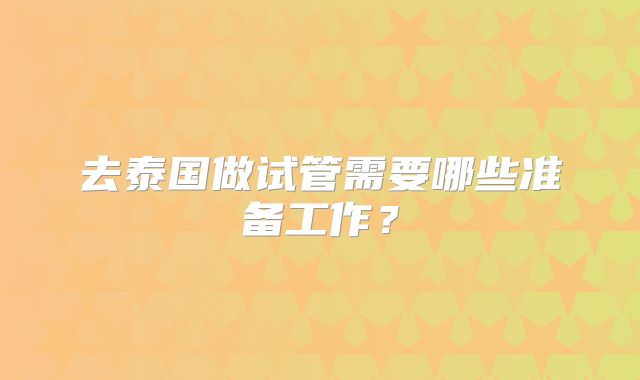 去泰国做试管需要哪些准备工作?