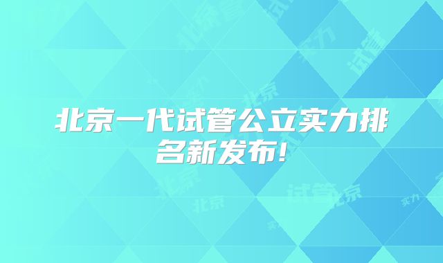北京一代试管公立实力排名新发布!